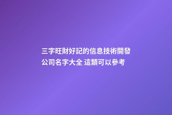 三字旺財好記的信息技術開發公司名字大全 這類可以參考-第1張-公司起名-玄機派
